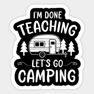 I'm Done Teaching Let's Go Camping Sticker